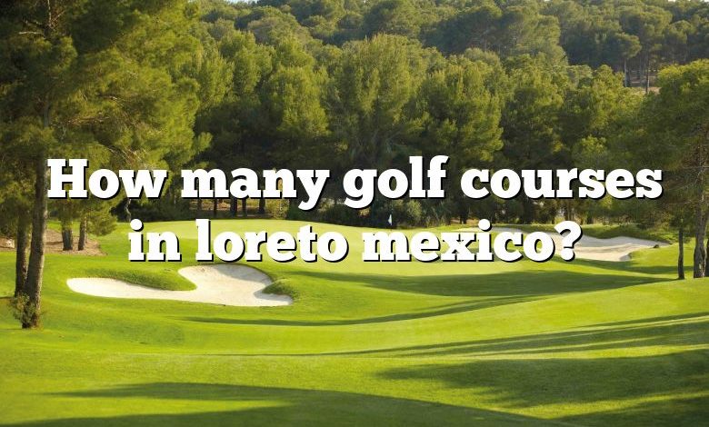 How many golf courses in loreto mexico?