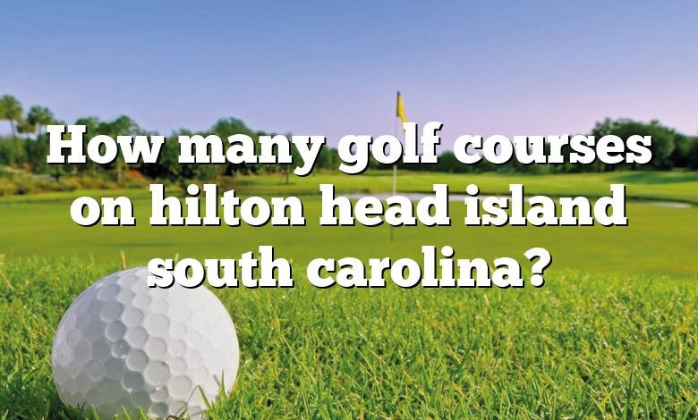 How many golf courses on hilton head island south carolina?