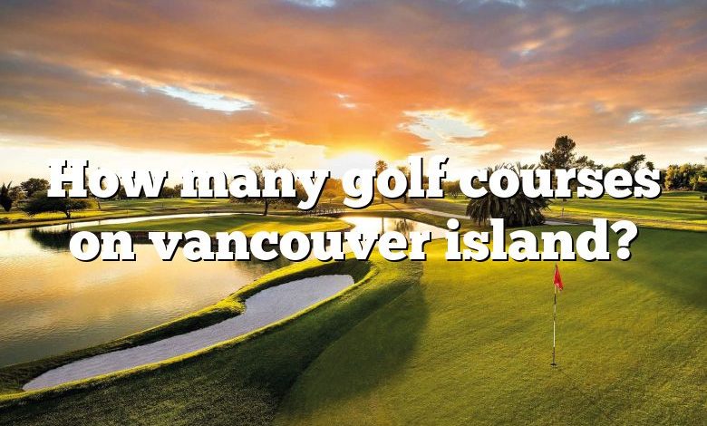 How many golf courses on vancouver island?