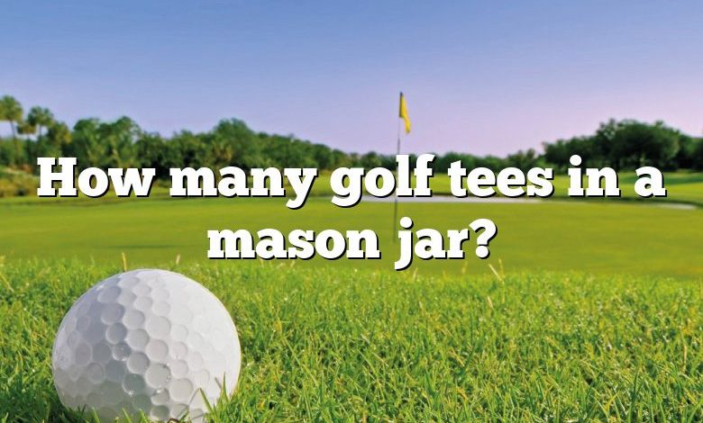 How many golf tees in a mason jar?