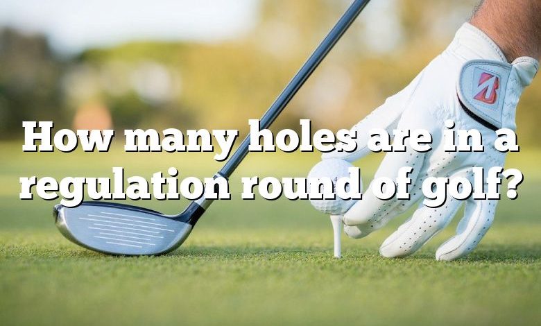 How many holes are in a regulation round of golf?