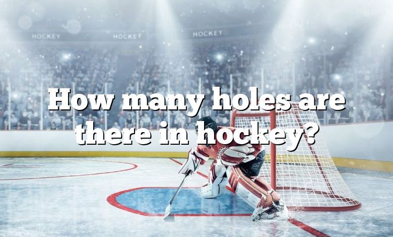 How many holes are there in hockey?