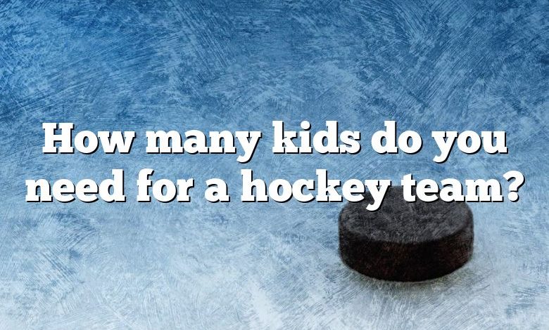 How many kids do you need for a hockey team?