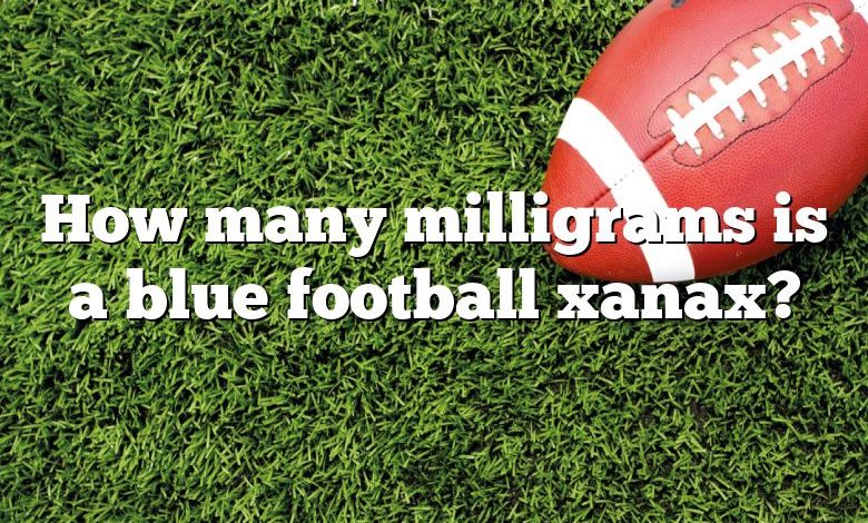 How many milligrams is a blue football xanax?