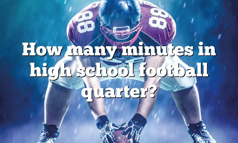 How many minutes in high school football quarter?