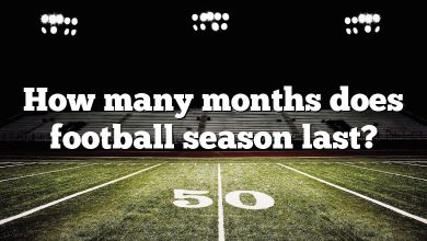 How many months does football season last?