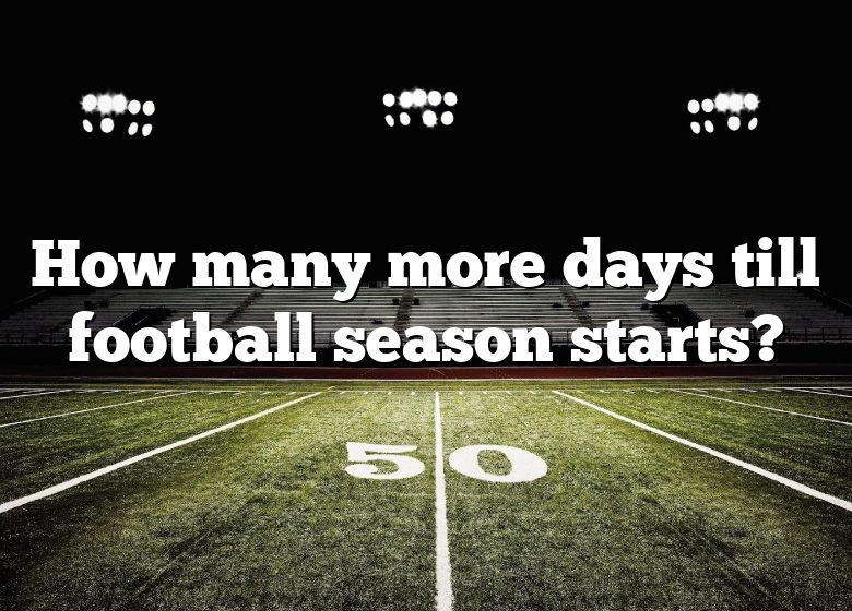 How Many More Days Till Football Season Starts? DNA Of SPORTS
