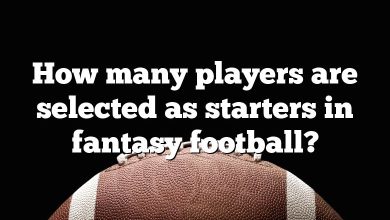 How many players are selected as starters in fantasy football?