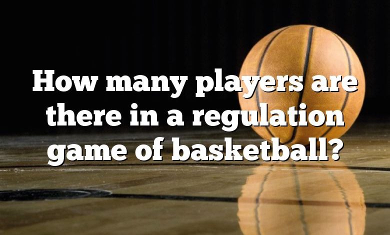 How many players are there in a regulation game of basketball?