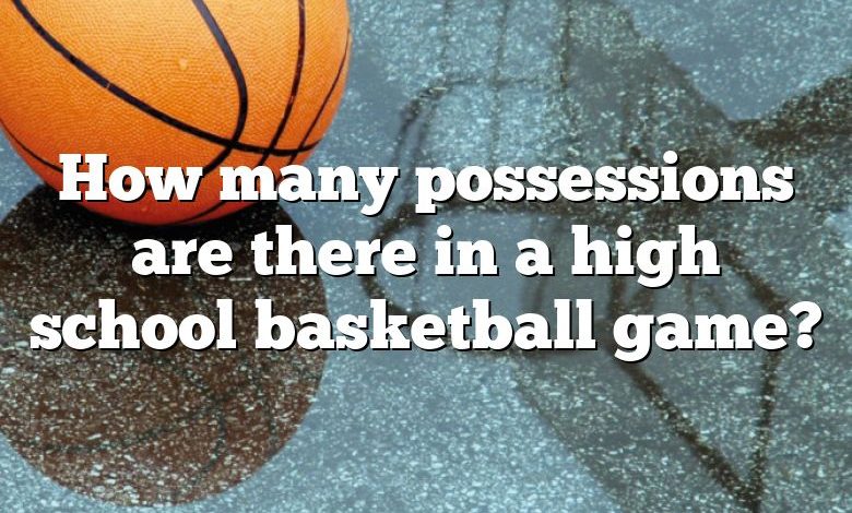 How many possessions are there in a high school basketball game?