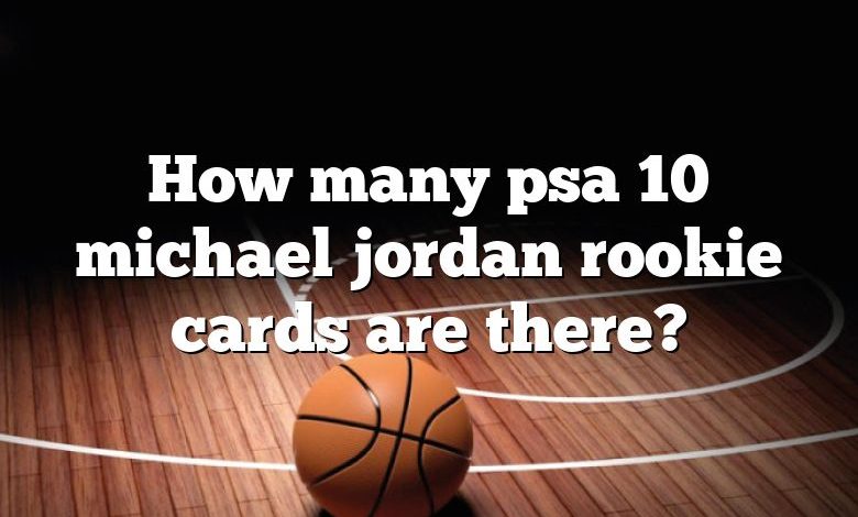 How many psa 10 michael jordan rookie cards are there?