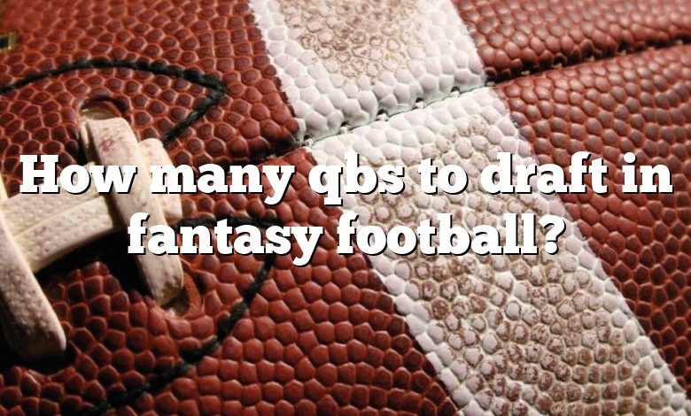 How many qbs to draft in fantasy football?