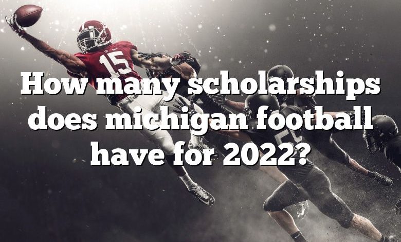 How many scholarships does michigan football have for 2022?