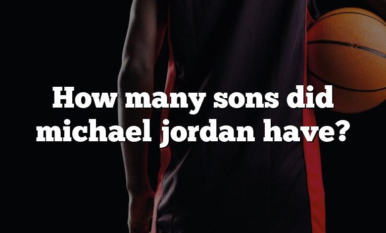 How many sons did michael jordan have?