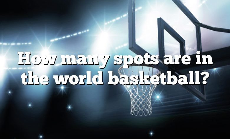 How many spots are in the world basketball?