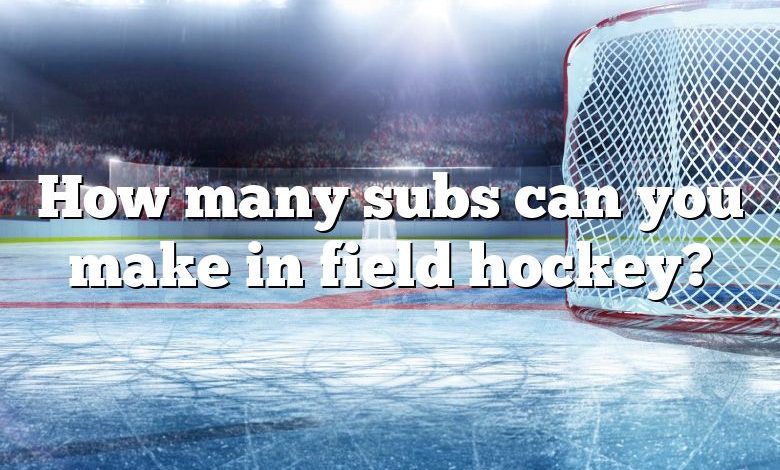 How many subs can you make in field hockey?
