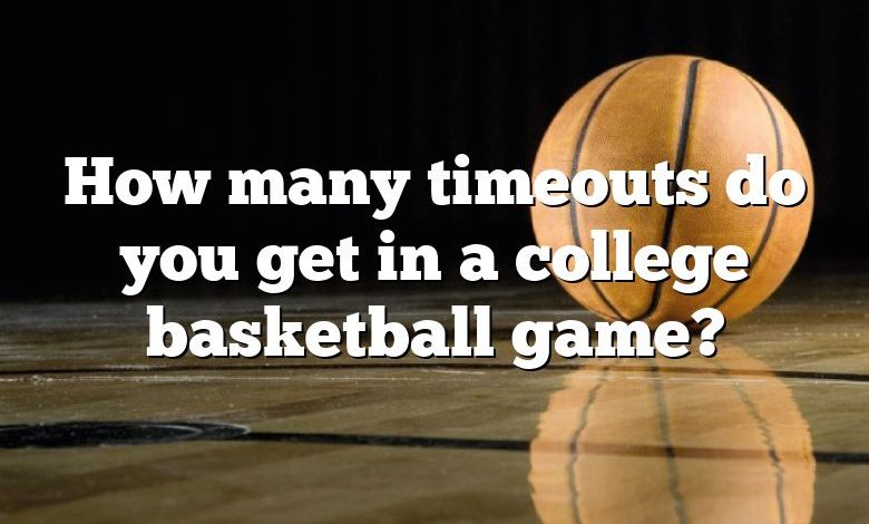How many timeouts do you get in a college basketball game?