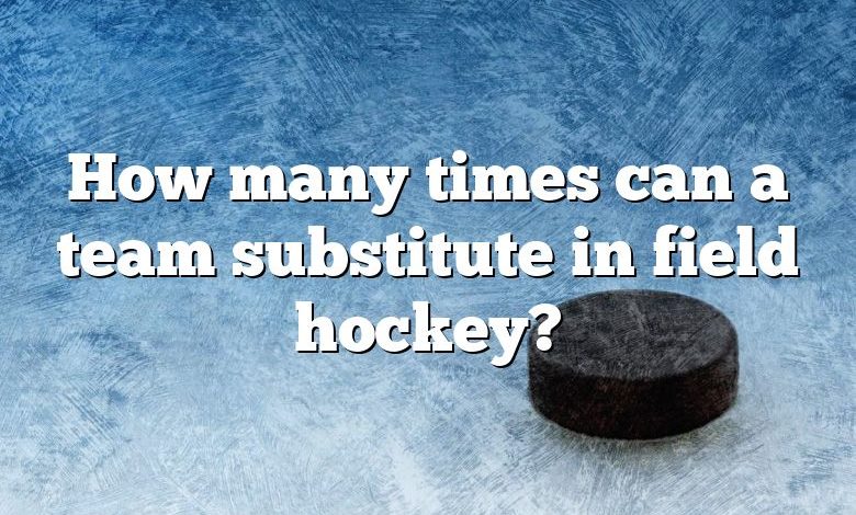 How many times can a team substitute in field hockey?