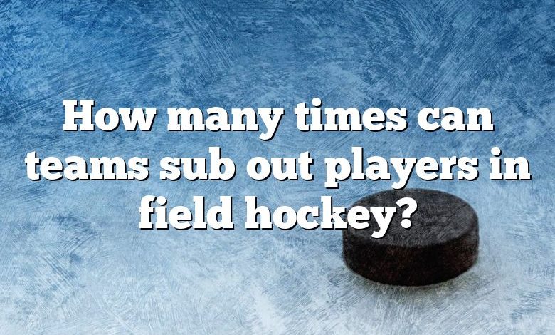 How many times can teams sub out players in field hockey?
