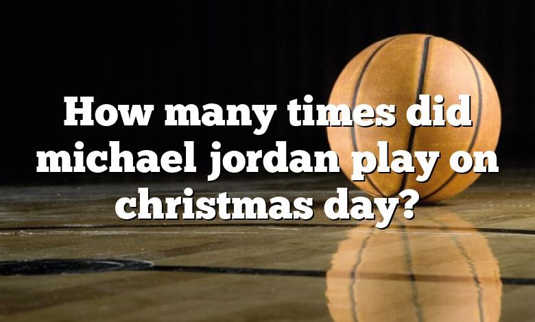 How many times did michael jordan play on christmas day?