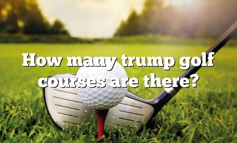 How many trump golf courses are there?