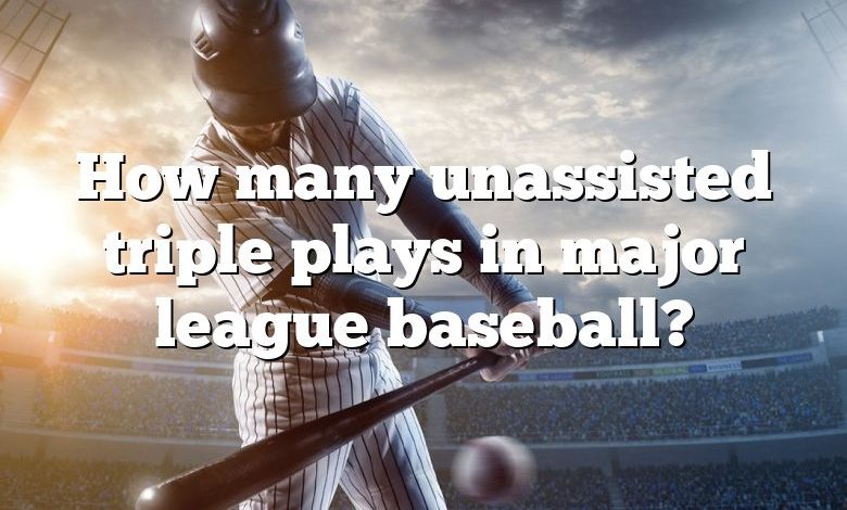 How many unassisted triple plays in major league baseball?