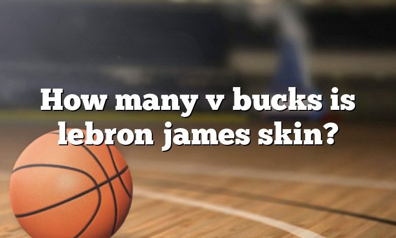 How many v bucks is lebron james skin?