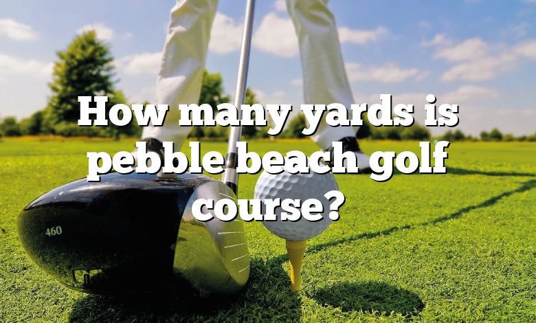 How many yards is pebble beach golf course?