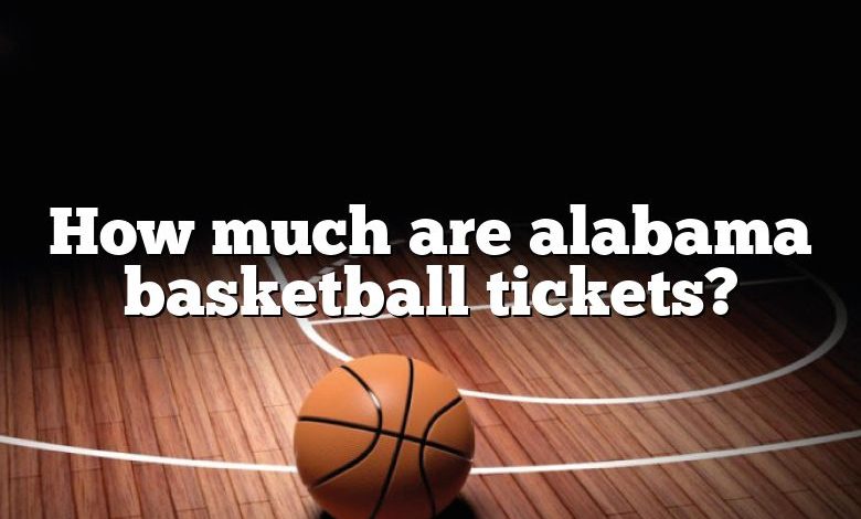 How much are alabama basketball tickets?