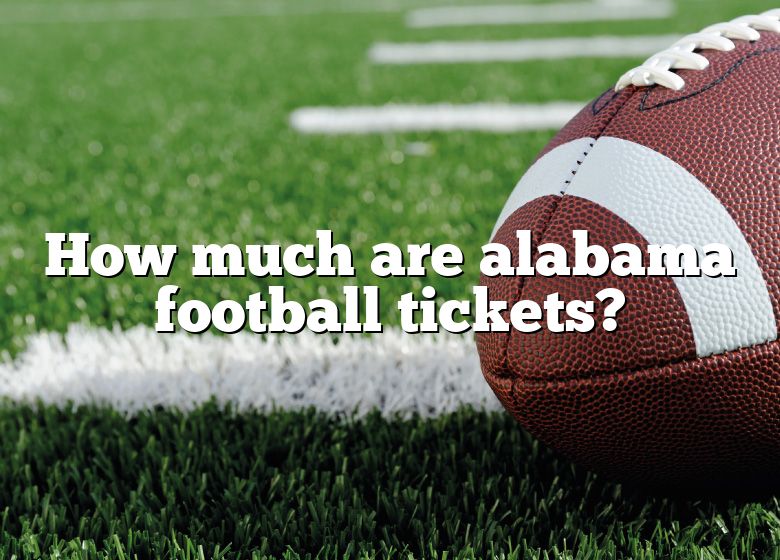 How Much Are Alabama Football Tickets? DNA Of SPORTS