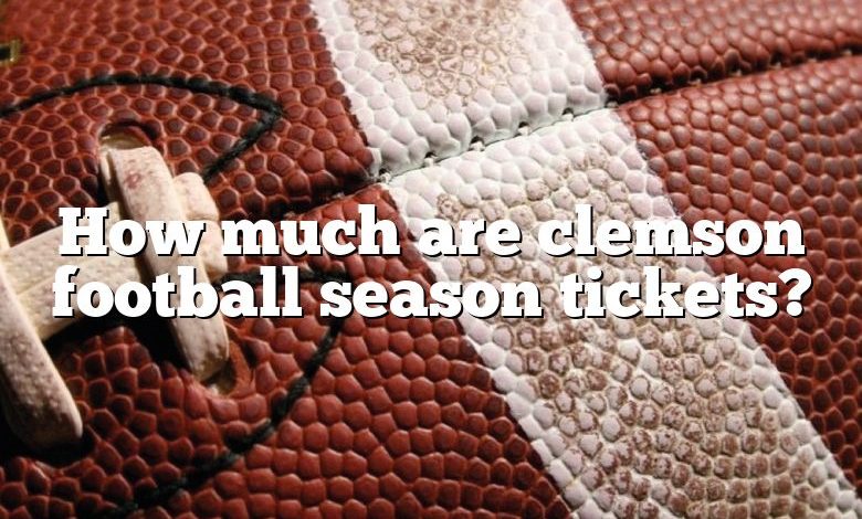 How much are clemson football season tickets?