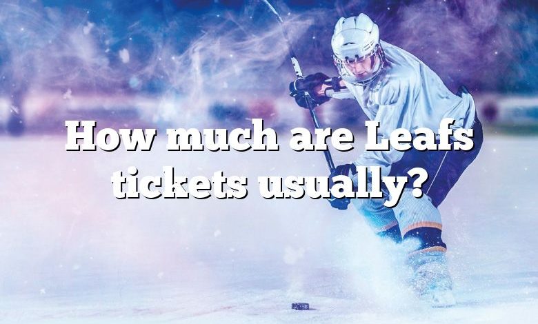 How much are Leafs tickets usually?