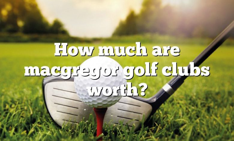 How much are macgregor golf clubs worth?