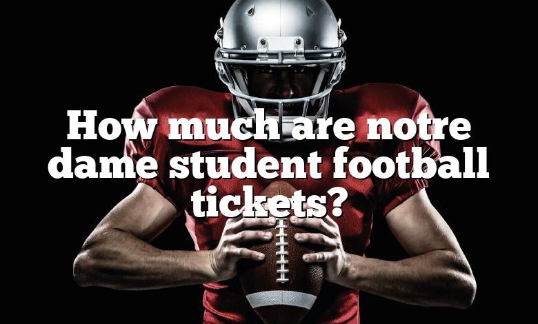 How much are notre dame student football tickets?