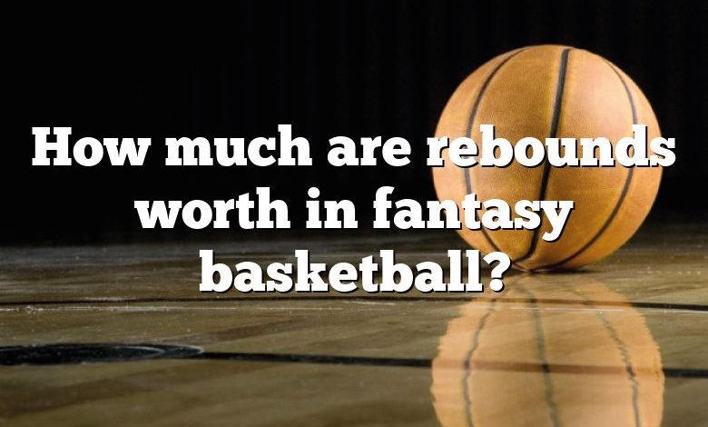How much are rebounds worth in fantasy basketball?