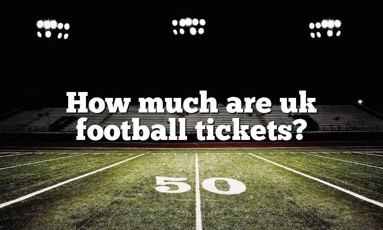 How much are uk football tickets?