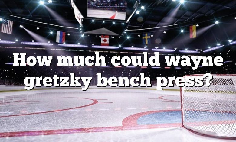 How much could wayne gretzky bench press?