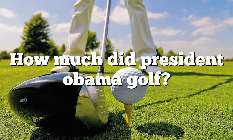 How much did president obama golf?