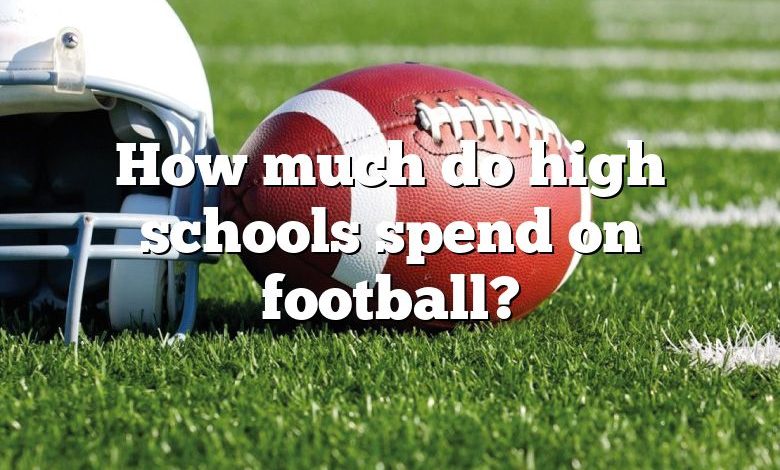 How much do high schools spend on football?