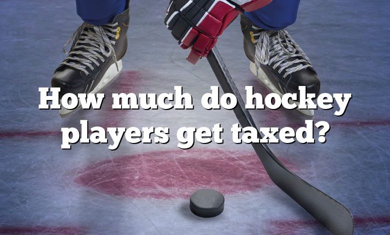 How much do hockey players get taxed?