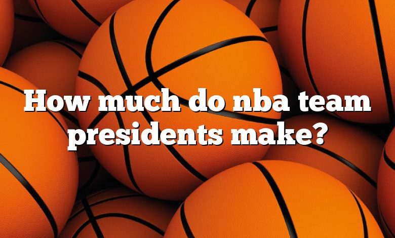 How much do nba team presidents make?