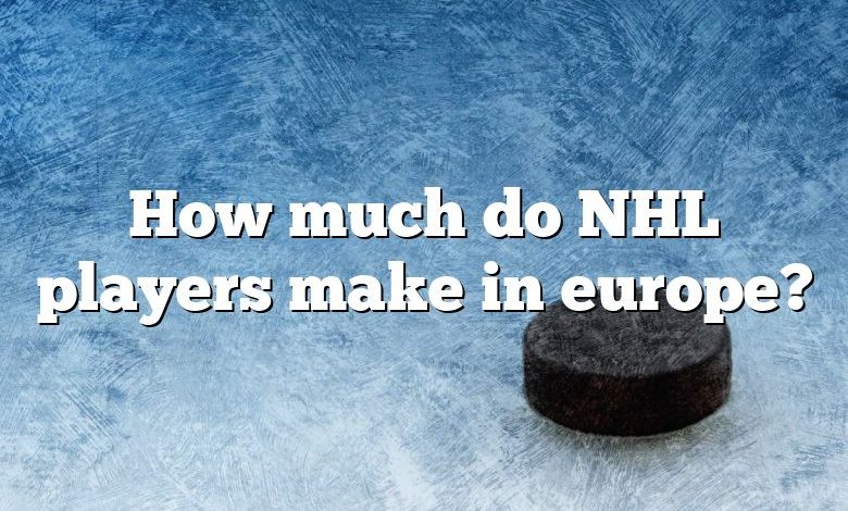 How much do NHL players make in europe?