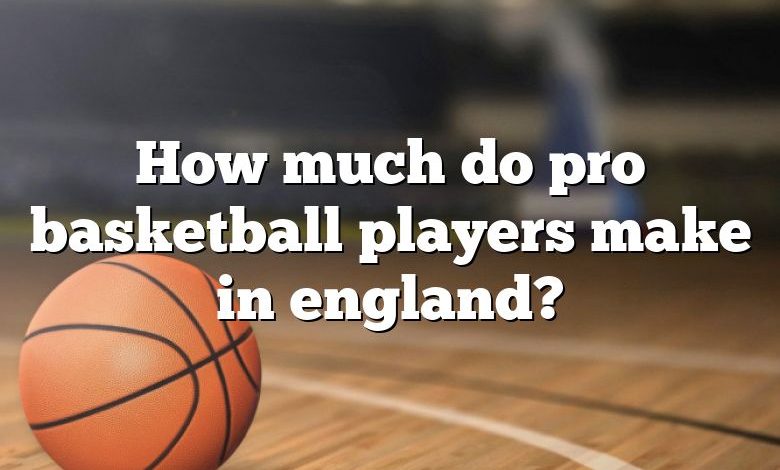 How much do pro basketball players make in england?