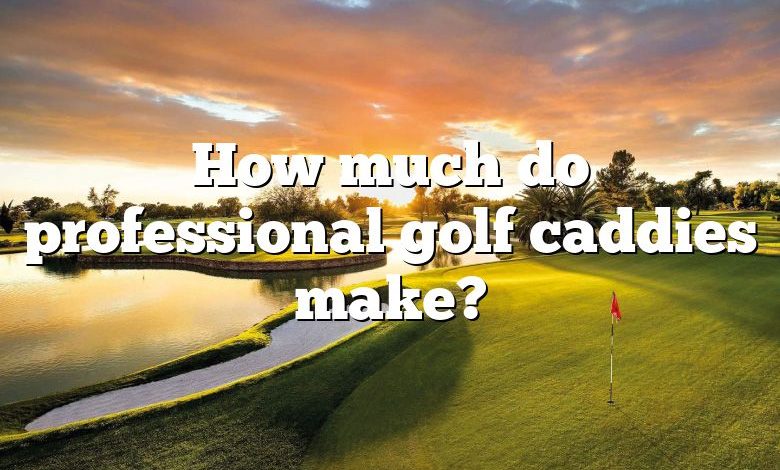 How much do professional golf caddies make?
