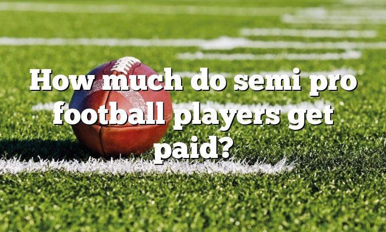 How much do semi pro football players get paid?