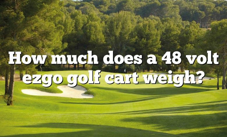 How much does a 48 volt ezgo golf cart weigh?