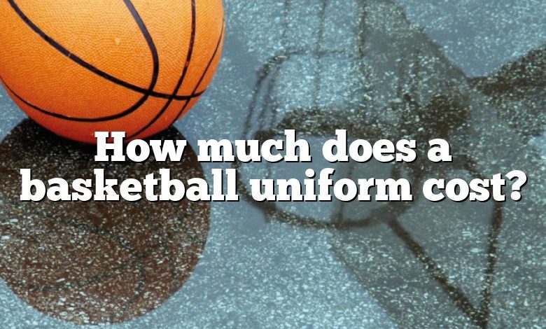 How much does a basketball uniform cost?