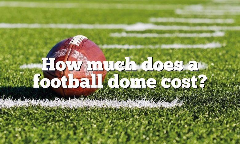 How much does a football dome cost?