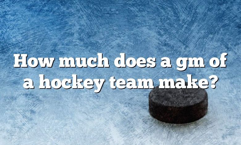 How much does a gm of a hockey team make?