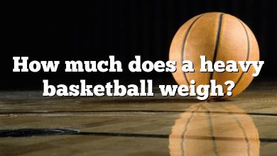 How much does a heavy basketball weigh?